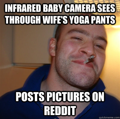 Infrared baby camera sees through wife's yoga pants Posts Pictures on Reddit  GoodGuyGreg