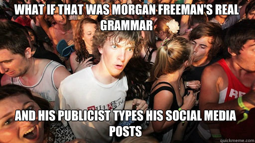 What if that was Morgan Freeman's real grammar  and His publicist types his social media posts  Sudden Clarity Clarence