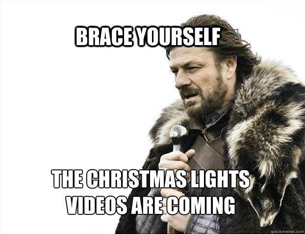 BRACE YOURSELf The christmas lights 
videos are coming  BRACE YOURSELF SOLO QUEUE