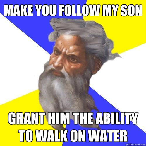 make you follow my son grant him the ability to walk on water  