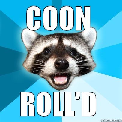 COON ROLL'D Lame Pun Coon