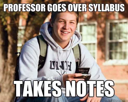Professor goes over syllabus Takes notes  College Freshman