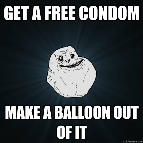 Get a free condom make a balloon out of it  Forever Alone