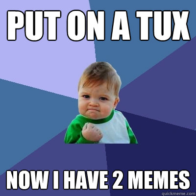 Put on a tux Now I have 2 memes  Success Kid