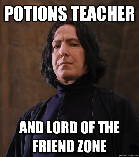 Potions Teacher And Lord of the Friend Zone - Potions Teacher And Lord of the Friend Zone  Sexy Snape