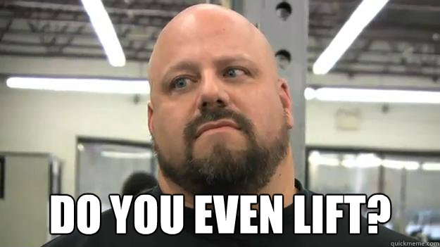 Do you even lift?  Disapproving Powerlifter