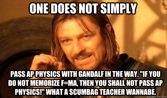 One does not simply pass ap physics with gandalf in the way. 