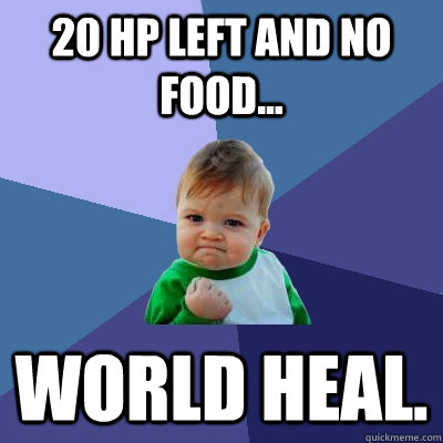 20 hp left and no food... world heal.  Success Kid