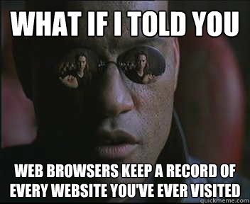 What if I told you web browsers keep a record of every website you've ever visited  Morpheus SC