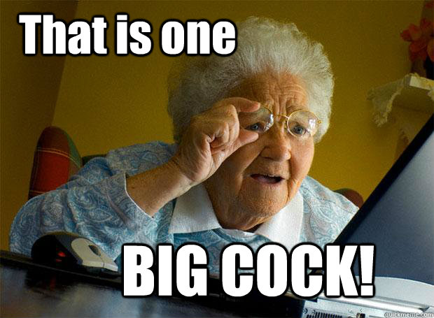 That is one BIG COCK!  Grandma finds the Internet