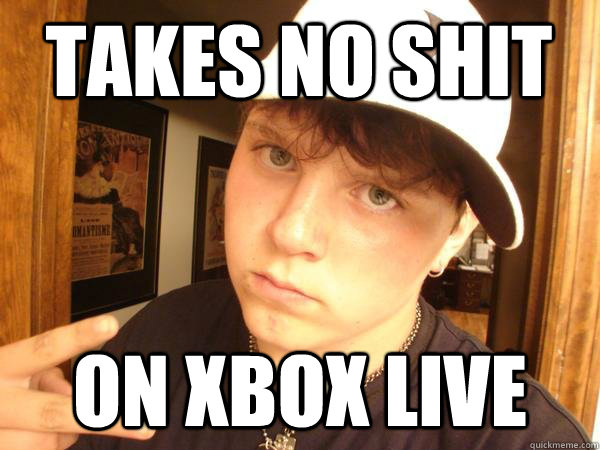 Takes no shit  On Xbox live  - Takes no shit  On Xbox live   Suburban Gangster
