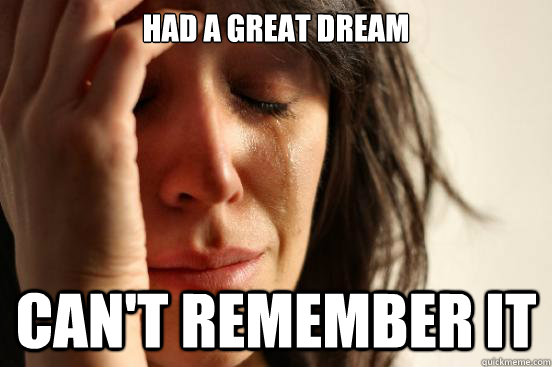 Had a great dream Can't remember it  First World Problems
