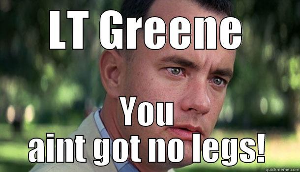 no legs worker - LT GREENE YOU AINT GOT NO LEGS! Offensive Forrest Gump