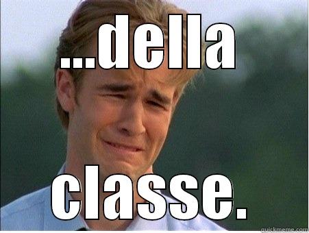 ...DELLA CLASSE. 1990s Problems