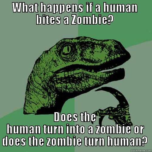 WHAT HAPPENS IF A HUMAN BITES A ZOMBIE? DOES THE HUMAN TURN INTO A ZOMBIE OR DOES THE ZOMBIE TURN HUMAN? Philosoraptor
