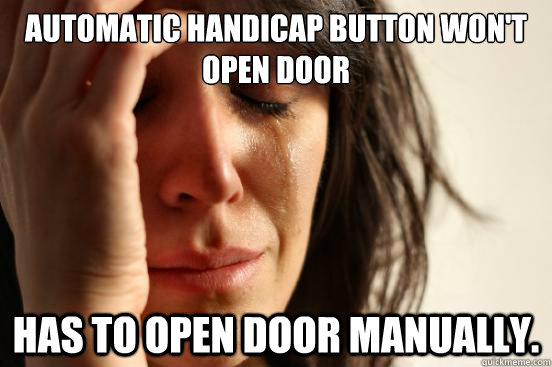 Automatic Handicap button won't open door Has to open door manually.   First World Problems