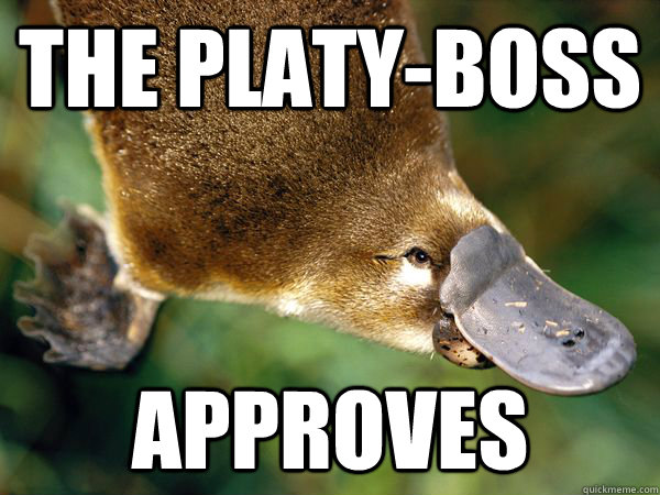 the platy-BOSS approves - the platy-BOSS approves  Premed Platypus