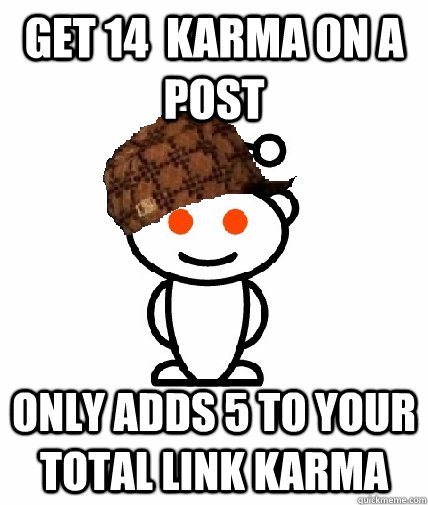 get 14  karma on a post only adds 5 to your total link karma  Scumbag Reddit