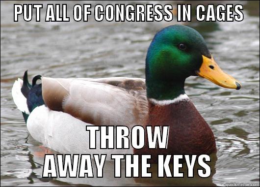 PUT ALL OF CONGRESS IN CAGES THROW AWAY THE KEYS Actual Advice Mallard