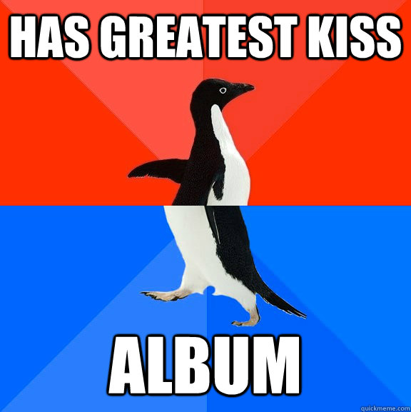 has greatest kiss album  Socially Awesome Awkward Penguin