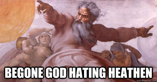  BEGONE GOD HATING HEATHEN -  BEGONE GOD HATING HEATHEN  God Hating Heathens