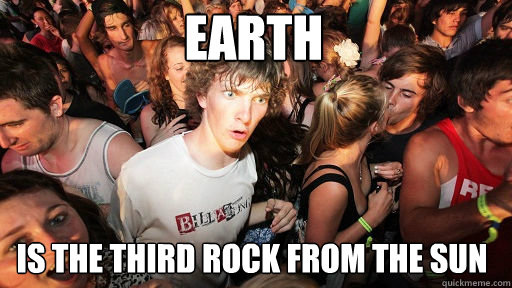 Earth is the third rock from the sun  Sudden Clarity Clarence