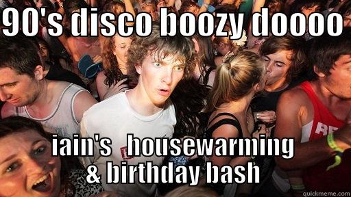 90'S DISCO BOOZY DOOOO IAIN'S   HOUSEWARMING & BIRTHDAY BASH Sudden Clarity Clarence
