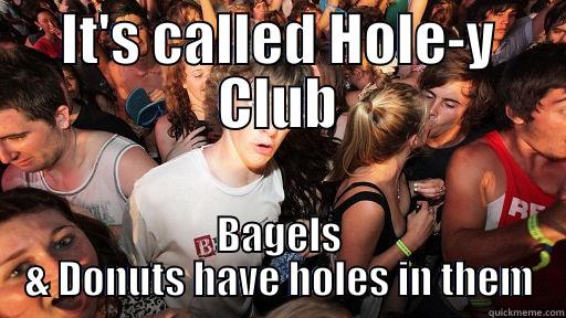IT'S CALLED HOLE-Y CLUB BAGELS & DONUTS HAVE HOLES IN THEM Sudden Clarity Clarence