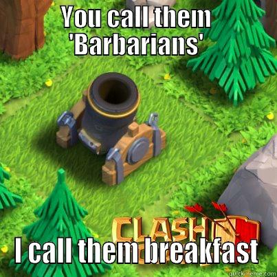 YOU CALL THEM 'BARBARIANS' I CALL THEM BREAKFAST Misc