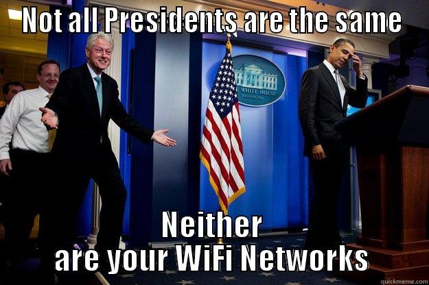 Not all Wifi Networks are the Same - NOT ALL PRESIDENTS ARE THE SAME NEITHER ARE YOUR WIFI NETWORKS Inappropriate Timing Bill Clinton