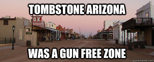 Tombstone Arizona Was a Gun Free Zone - Tombstone Arizona Was a Gun Free Zone  Tombstome Arizona Was a Gun Free Zone