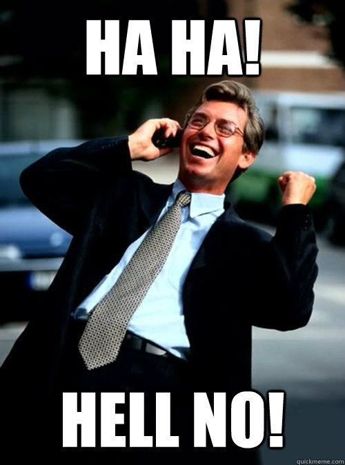 HA HA! HEll no! - HA HA! HEll no!  Ha Ha! Business