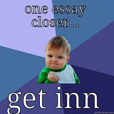 ONE ESSAY CLOSER... GET INN Success Kid