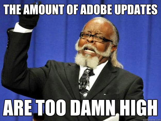 the amount of adobe updates are too damn high  Toodamnhigh