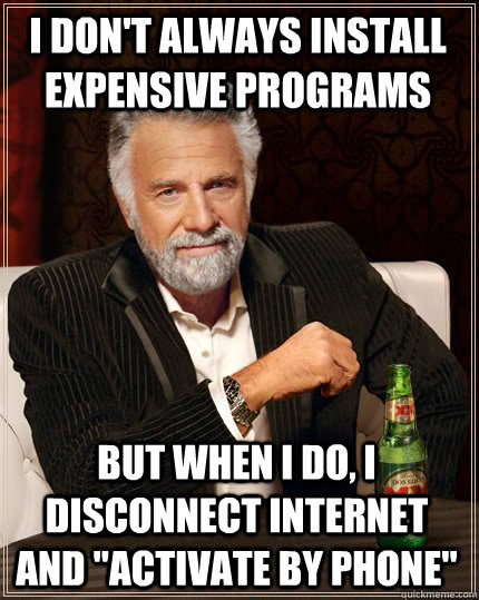 I don't always install expensive programs but when I do, I disconnect internet and 