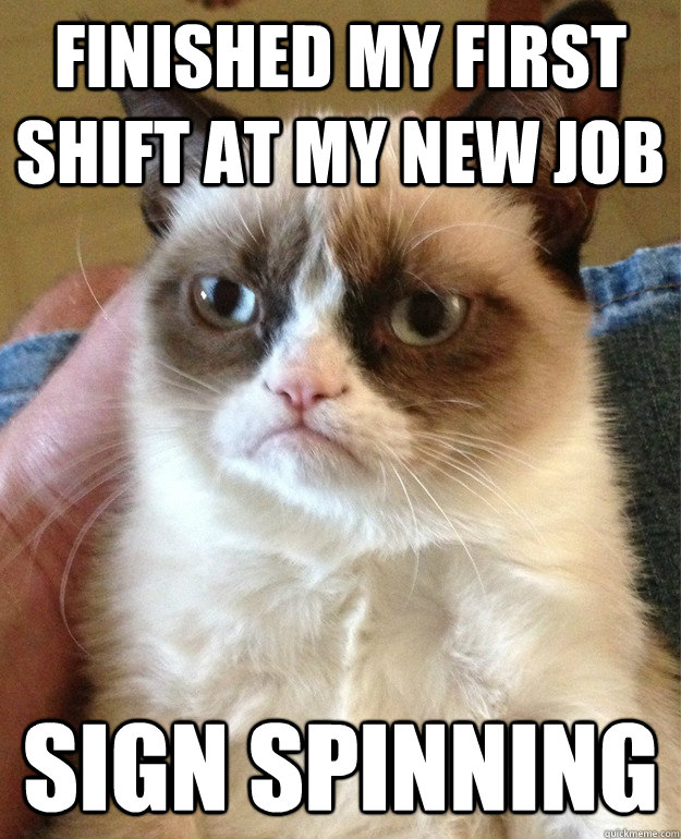 Finished my first shift at my new job Sign spinning  Grumpy Cat
