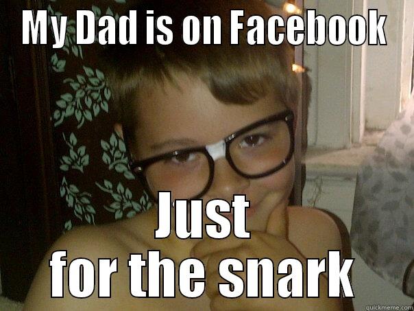 oh really kid - MY DAD IS ON FACEBOOK JUST FOR THE SNARK Misc