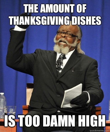 The amount of thanksgiving dishes Is too damn high  The Rent Is Too Damn High