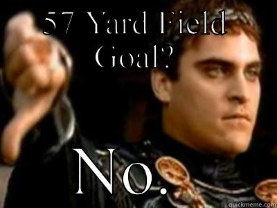 57 YARD FIELD GOAL? NO.  Downvoting Roman