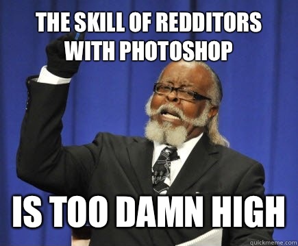 The skill of redditors with photoshop Is too damn high  Too Damn High