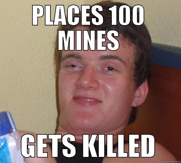 PLACES 100 MINES GETS KILLED 10 Guy