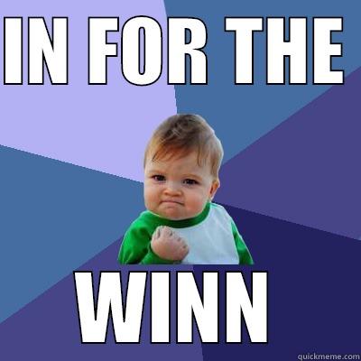 IN FOR THE  WINN Success Kid