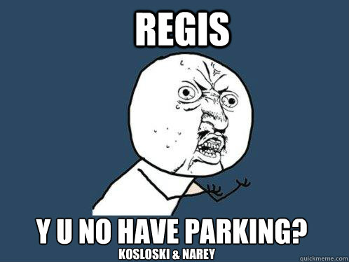 Regis y u no have parking? Kosloski & Narey  Y U No