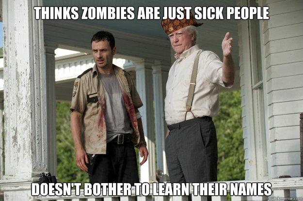 Thinks zombies are just sick people Doesn't bother to learn their names  