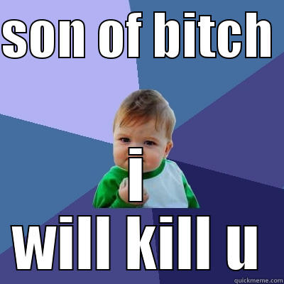 SON OF BITCH  I WILL KILL U Success Kid