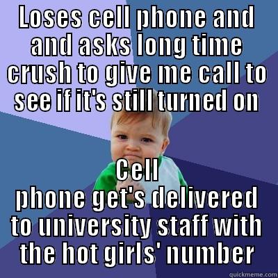 LOSES CELL PHONE AND AND ASKS LONG TIME CRUSH TO GIVE ME CALL TO SEE IF IT'S STILL TURNED ON CELL PHONE GET'S DELIVERED TO UNIVERSITY STAFF WITH THE HOT GIRLS' NUMBER Success Kid