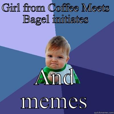 GIRL FROM COFFEE MEETS BAGEL INITIATES AND MEMES Success Kid