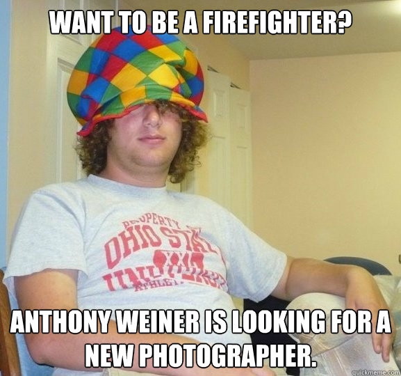Want to be a firefighter? Anthony Weiner is looking for a new photographer.  Bad Influence Josh