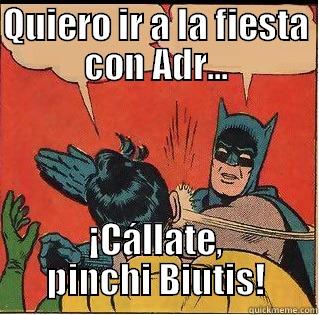 QUIERO IR A LA FIESTA CON ADR... ¡CÁLLATE, PINCHI BIUTIS! Slappin Batman