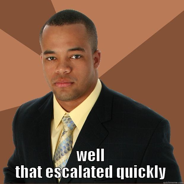  WELL THAT ESCALATED QUICKLY Successful Black Man